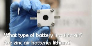 什么類型的電池是鋅空氣電池-鋅空氣電池是鋰電池嗎？