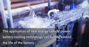 新能源汽車動力電池冷卻技術的應用可以進一步延長電池的壽命
